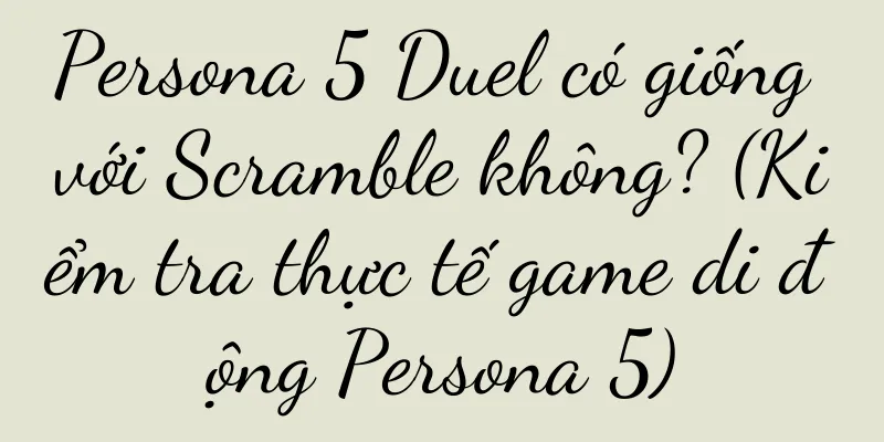 Persona 5 Duel có giống với Scramble không? (Kiểm tra thực tế game di động Persona 5)