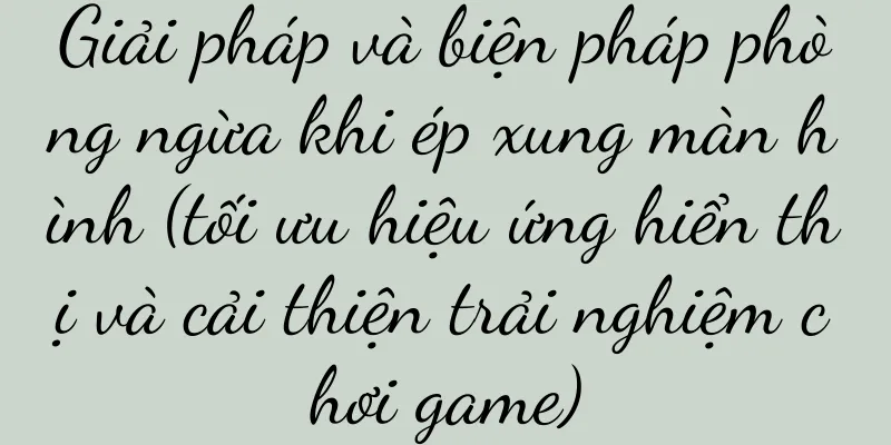 Giải pháp và biện pháp phòng ngừa khi ép xung màn hình (tối ưu hiệu ứng hiển thị và cải thiện trải nghiệm chơi game)