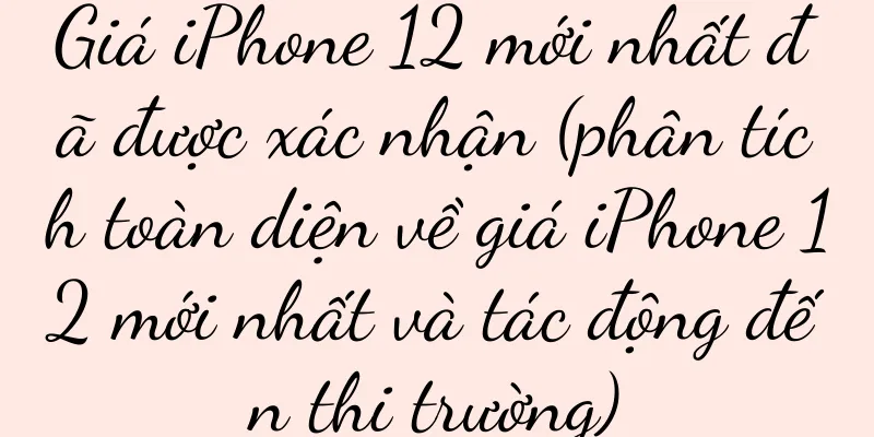 Giá iPhone 12 mới nhất đã được xác nhận (phân tích toàn diện về giá iPhone 12 mới nhất và tác động đến thị trường)